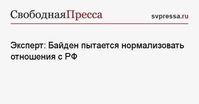 Джо Байден - Эксперт: Байден пытается нормализовать отношения с РФ - svpressa.ru - Москва - Россия - США - Украина - Киев - Вашингтон - Канада