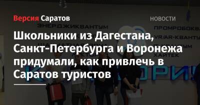 Школьники из Дагестана, Санкт-Петербурга и Воронежа придумали, как привлечь в Саратов туристов - nversia.ru - Россия - Санкт-Петербург - Воронеж - Саратов - респ. Дагестан