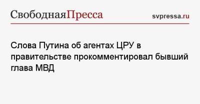 Владимир Владимирович Путин - Слова Путина об агентах ЦРУ в правительстве прокомментировал бывший глава МВД - svpressa.ru - Крым - Севастополь