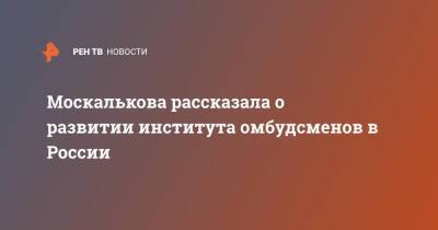 Татьяна Москалькова - Москалькова рассказала о развитии института омбудсменов в России - ren.tv - Россия