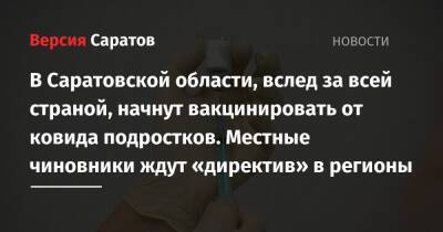 Михаил Мурашко - В Саратовской области, вслед за всей страной, начнут вакцинировать от ковида подростков. Местные чиновники ждут «директив» в регионы - nversia.ru - Россия - Саратовская обл.