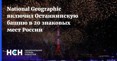 National Geographic включил Останкинскую башню в 20 знаковых мест России - nsn.fm - Москва - Россия