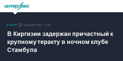 В Киргизии задержан причастный к крупному теракту в ночном клубе Стамбула - interfax.ru - Москва - Турция - Киргизия - Бишкек - Стамбул
