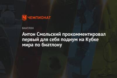 Антон Смольский - Антон Смольский прокомментировал первый для себя подиум на Кубке мира по биатлону - championat.com - Швеция