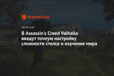 В Assassin's Creed Valhalla введут точную настройку сложности стелса и изучения мира - championat.com