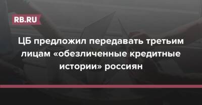 ЦБ предложил передавать третьим лицам «обезличенные кредитные истории» россиян - rb.ru - Россия