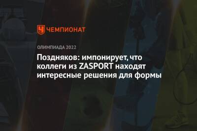 Станислав Поздняков - Поздняков: импонирует, что коллеги из ZASPORT находят интересные решения для формы - championat.com - Россия - Китай - Пекин