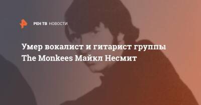 Умер вокалист и гитарист группы The Monkees Майкл Несмит - ren.tv - США