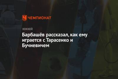 Владимир Тарасенко - Иван Барбашев - Павел Бучневич - Барбашёв рассказал, как ему играется с Тарасенко и Бучневичем - championat.com - Россия