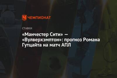 «Манчестер Сити» — «Вулверхэмптон»: прогноз Романа Гутцайта на матч АПЛ - championat.com