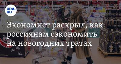 Никита Масленников - Экономист раскрыл, как россиянам сэкономить на новогодних тратах - ura.news