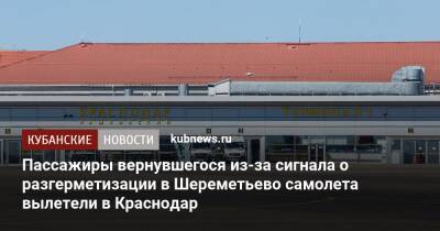 Пассажиры вернувшегося из-за сигнала о разгерметизации в Шереметьево самолета вылетели в Краснодар - kubnews.ru - Москва - Краснодарский край - Краснодар - Краснодар
