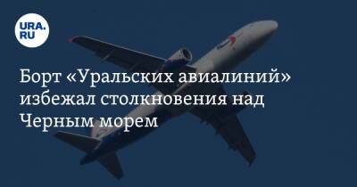 Борт «Уральских авиалиний» избежал столкновения над Черным морем - ura.news - Сочи - Екатеринбург