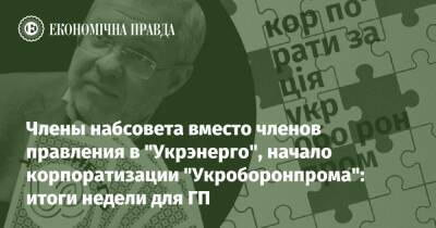 Члены набсовета вместо членов правления в "Укрэнерго", начало корпоратизации "Укроборонпрома": итоги недели для ГП - epravda.com.ua - Украина