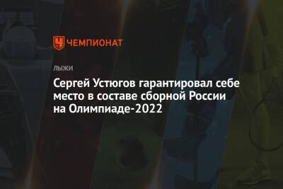 Александр Большунов - Алексей Червоткин - Сергей Устюгов - Елена Вяльбе - Йоханнес Клебо - Александр Терентьев - Сергей Устюгов гарантировал себе место в составе сборной России на Олимпиаде-2022 - championat.com - Норвегия - Россия - Китай - Швейцария - Финляндия - Пекин