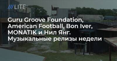 Александр Бастрыкин - Guru Groove Foundation, American Football, Bon Iver, MONATIK и Нил Янг. Музыкальные релизы недели - tvrain.ru - Россия - США