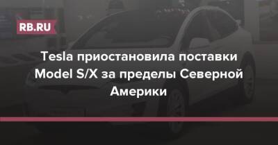 Tesla приостановила поставки Model S/X за пределы Северной Америки - rb.ru