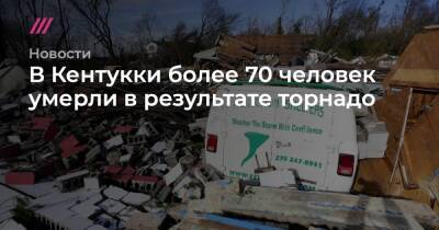 В Кентукки более 70 человек умерли в результате торнадо - tvrain.ru - штат Теннесси - штат Арканзас - штат Кентукки
