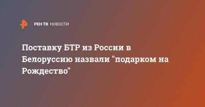 Александр Лукашенко - Поставку БТР из России в Белоруссию назвали "подарком на Рождество" - ren.tv - Россия - Белоруссия - Запад