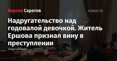 Надругательство над годовалой девочкой. Житель Ершова признал вину в преступлении - nversia.ru - Россия - Саратовская обл.