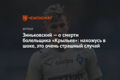 Антон Зиньковский - Зиньковский — о смерти болельщика «Крыльев»: нахожусь в шоке, это очень страшный случай - championat.com - Россия - Англия