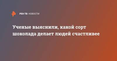 Ученые выяснили, какой сорт шоколада делает людей счастливее - ren.tv - Сеул