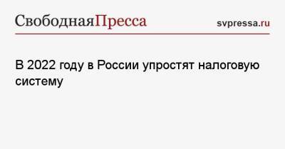 Светлана Бессараб - В 2022 году в России упростят налоговую систему - svpressa.ru - Россия