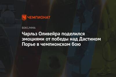 Дастин Порье - Аманда Нуньес - Майкл Чендлер - Чарльз Оливейра - Чарльз Оливейра поделился эмоциями от победы над Дастином Порье в чемпионском бою - championat.com