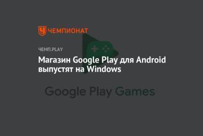 Магазин Google Play для Android выпустят на Windows - championat.com