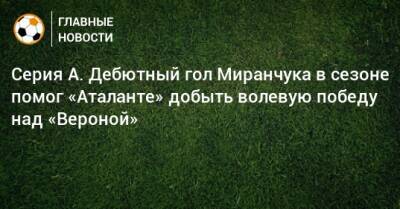 Алексей Миранчук - Серия А. Дебютный гол Миранчука в сезоне помог «Аталанте» добыть волевую победу над «Вероной» - bombardir.ru - Россия - Италия