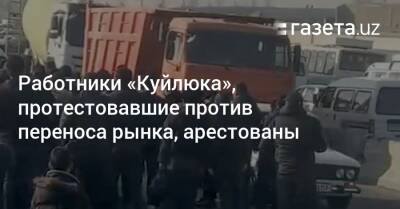 Работники рынка «Куйлюк», протестовавшие против его переноса, арестованы - gazeta.uz - Узбекистан