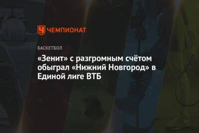 «Зенит» с разгромным счётом обыграл «Нижний Новгород» в Единой лиге ВТБ - championat.com - Нижний Новгород