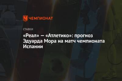 Эдуард Мор - «Реал» — «Атлетико»: прогноз Эдуарда Мора на матч чемпионата Испании - championat.com - Россия - Испания - Португалия - Мадрид