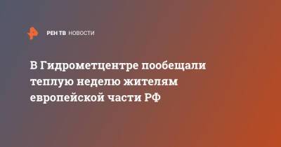 Роман Вильфанд - В Гидрометцентре пообещали теплую неделю жителям европейской части РФ - ren.tv - Россия - Краснодарский край - Ростовская обл. - окр.Сзфо