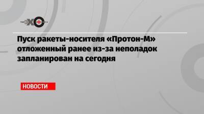 Пуск ракеты-носителя «Протон-М» отложенный ранее из-за неполадок запланирован на сегодня - echo.msk.ru - Россия