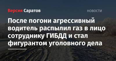 После погони агрессивный водитель распылил газ в лицо сотруднику ГИБДД и стал фигурантом уголовного дела - nversia.ru - Россия - Саратовская обл. - Саратов