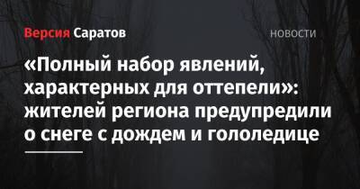 «Полный набор явлений, характерных для оттепели»: жителей региона предупредили о снеге с дождем и гололедице - nversia.ru - Саратовская обл.