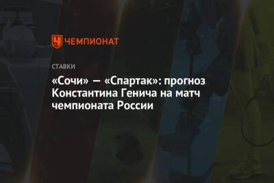Константин Генич - «Сочи» — «Спартак»: прогноз Константина Генича на матч чемпионата России - championat.com - Россия - Сочи