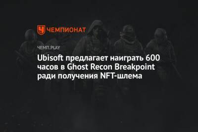 Ubisoft предлагает наиграть 600 часов в Ghost Recon Breakpoint ради получения NFT-шлема - championat.com