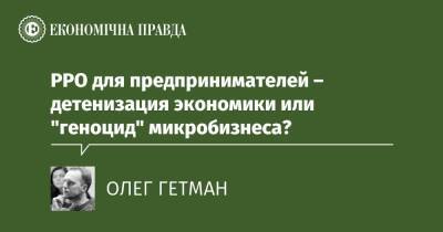 Фискализация предпринимателей – детенизация экономики или "геноцид" микробизнеса? - epravda.com.ua - Украина