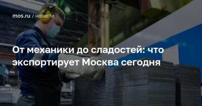 Владимир Ефимов - Александр Прохоров - От механики до сладостей: что экспортирует Москва сегодня - mos.ru - Москва - США - Казахстан - Белоруссия