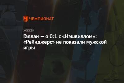 Жерар Галлан - Галлан — о 0:1 с «Нэшвиллом»: «Рейнджерс» не показали мужской игры - championat.com - Нью-Йорк