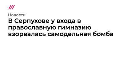 В Серпухове у входа в православную гимназию взорвалась самодельная бомба - tvrain.ru