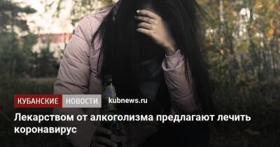 Лекарством от алкоголизма предлагают лечить коронавирус - kubnews.ru - Бостон