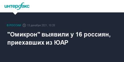 Татьяна Голикова - "Омикрон" выявили у 16 россиян, приехавших из ЮАР - interfax.ru - Москва - Россия - Юар