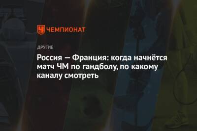 Россия — Франция: когда начнётся матч ЧМ по гандболу, по какому каналу смотреть - championat.com - Россия - Франция - Испания - Словения - Черногория