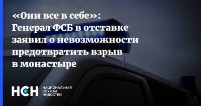 Александр Михайлов - Владислав Струженков - «Они все в себе»: Генерал ФСБ в отставке заявил о невозможности предотвратить взрыв в монастыре - nsn.fm - Серпухов