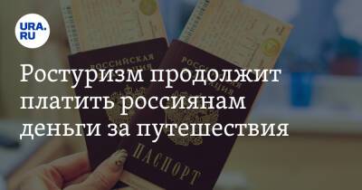 Ростуризм продолжит платить россиянам деньги за путешествия - ura.news - Россия