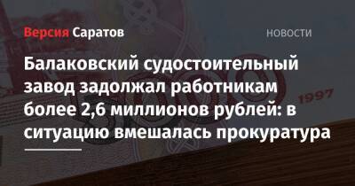 Балаковский судостоительный завод задолжал работникам более 2,6 миллионов рублей: в ситуацию вмешалась прокуратура - nversia.ru - Россия - Саратовская обл.