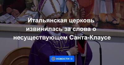 Итальянская церковь извинилась за слова о несуществующем Санта-Клаусе - news.mail.ru - Италия